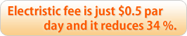 Electristic fee is just $0.5 par day and it reduces 34 %.